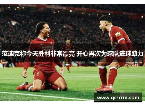 范迪克称今天胜利非常漂亮 开心再次为球队进球助力