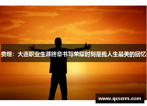 费煜：大连职业生涯终章书写荣耀时刻是我人生最美的回忆